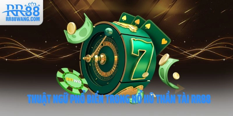 Thuật ngữ phổ biến trong nổ hũ thần tài RR88
