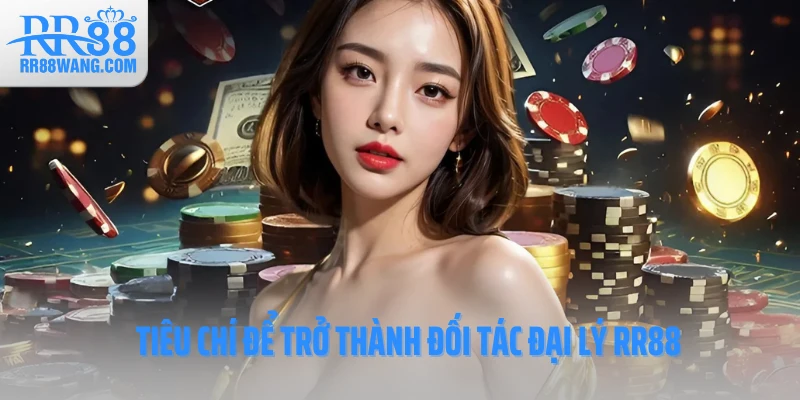 Tiêu chí để trở thành đối tác đại lý RR88