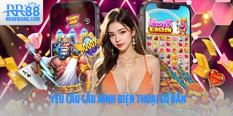 Yêu cầu cấu hình điện thoại cơ bản 