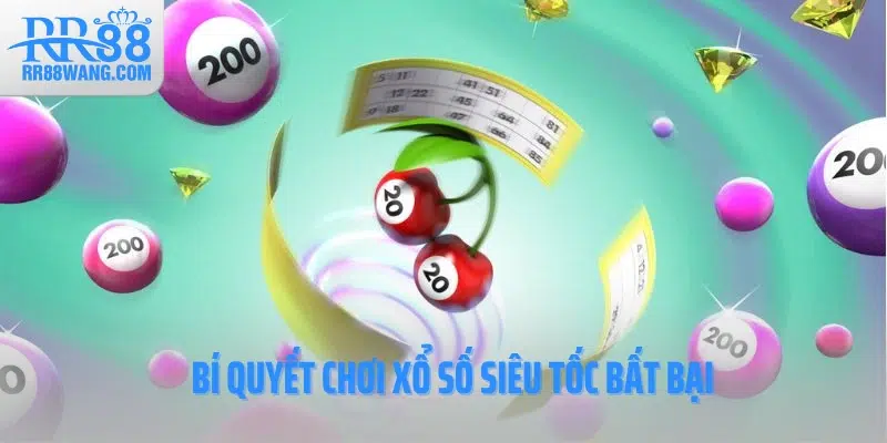 Bí quyết chơi xổ số siêu tốc bất bại