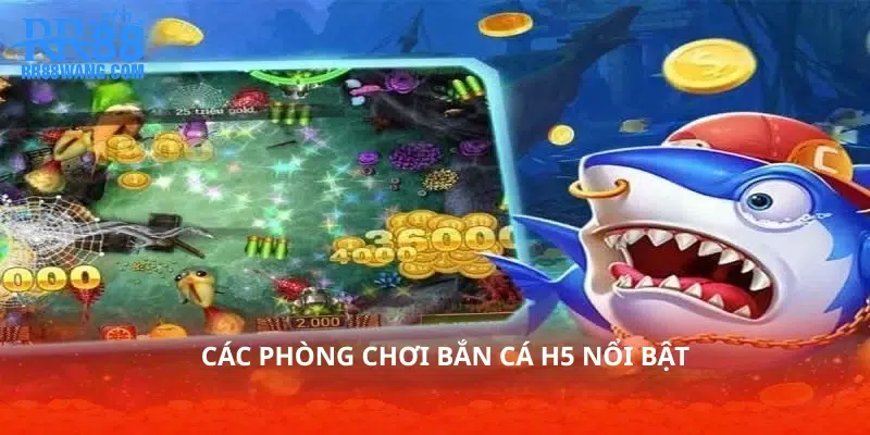 Các phòng chơi bắn cá H5 nổi bật