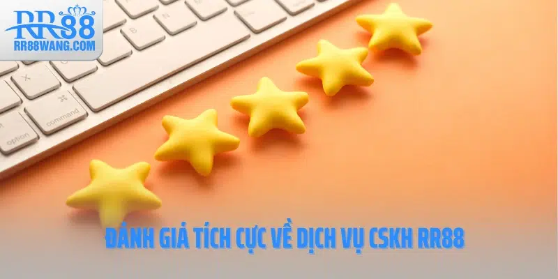 Đánh giá tích cực về dịch vụ CSKH RR88