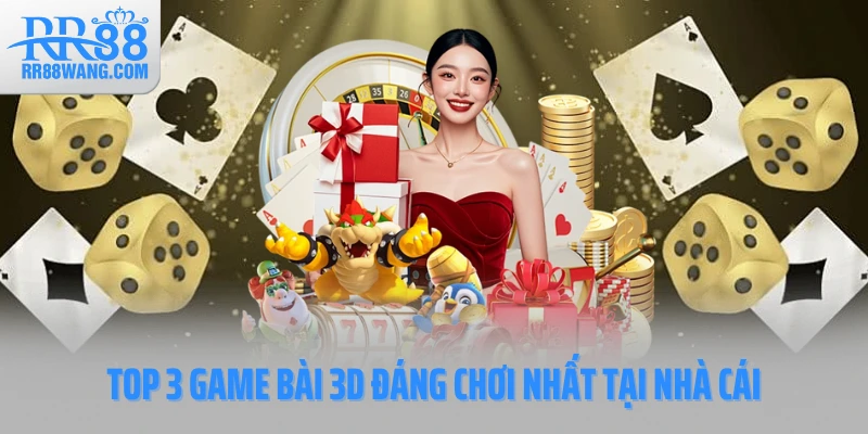 Top 3 game bài 3D đáng chơi nhất tại nhà cái